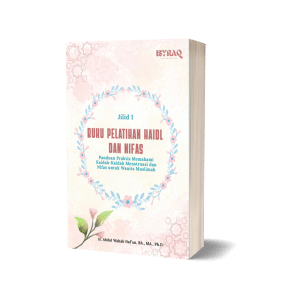 BUKU PELATIHAN HAIDL DAN NIFAS (Jilid I) Panduan Praktis Memahami Kaidah-Kaidah Menstruasi dan Nifas untuk Wanita Muslimah