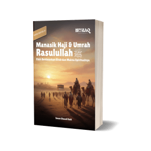 Manasik Haji dan Umrah Rasulullah ﷺ Fikih Berdasarkan Sirah dan Makna Spiritualnya (Edisi III)